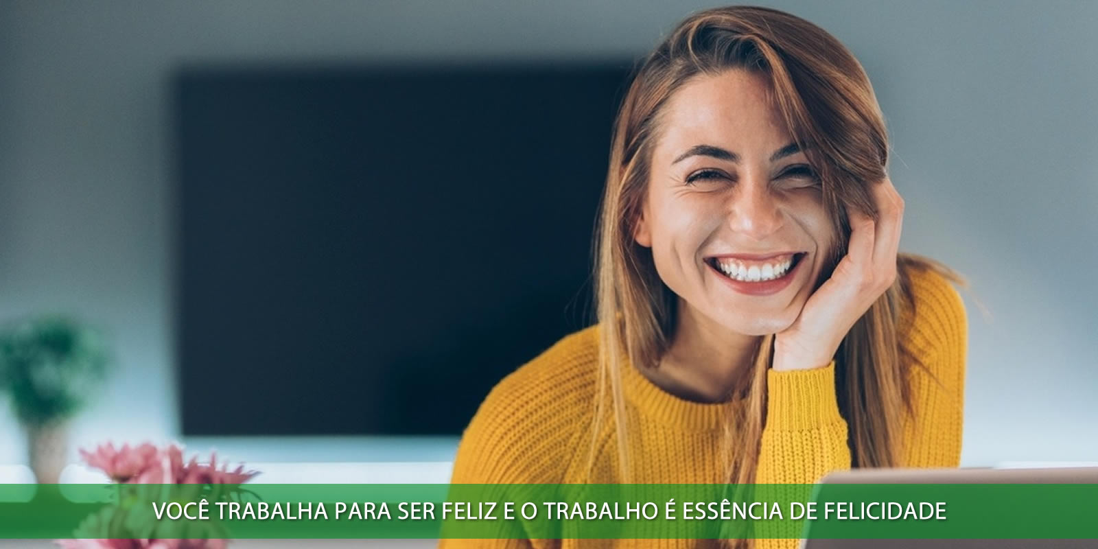 Figura 4 - VOCÊ TRABALHA PARA SER FELIZ. SE ISTO NÃO ACONTECE ENTÃO TEM ALGO ERRADO